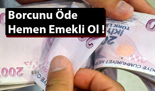 Borcunu Öde Hemen Emekli Ol