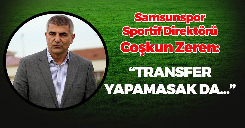 Coşkun Zeren: 'Transfer Yapamasak Da...'