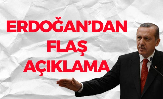 Erdoğan'dan Flaş Açıklama!