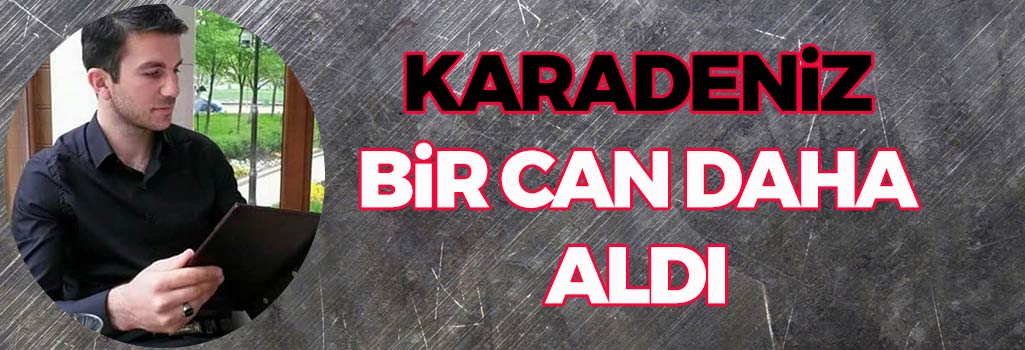 Karadeniz Bir Can Daha Aldı