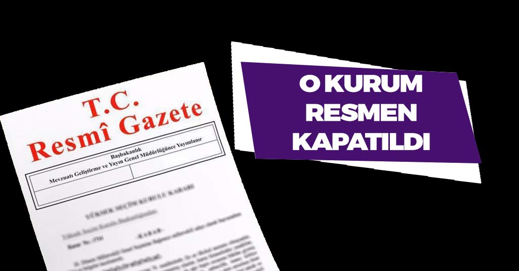 O Kurum Resmen Kapatıldı