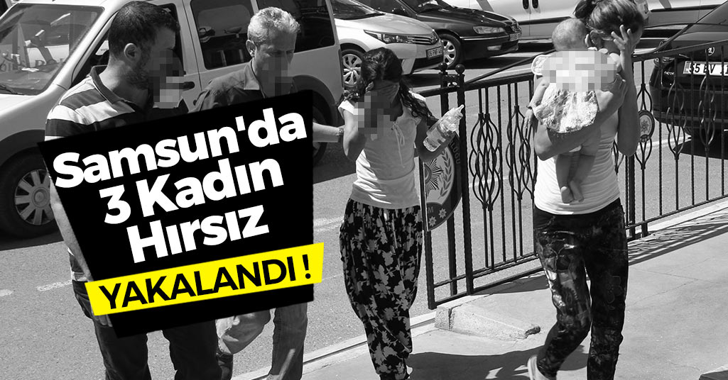 Samsun'da 3 Kadın Hırsız Yakalandı !