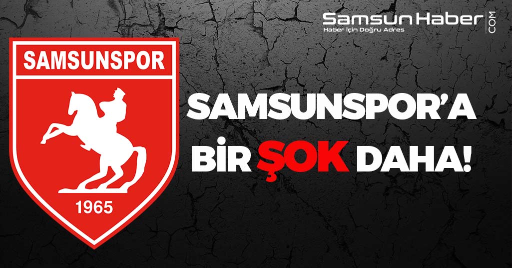 Samsunspor'a Bir Şok Daha!