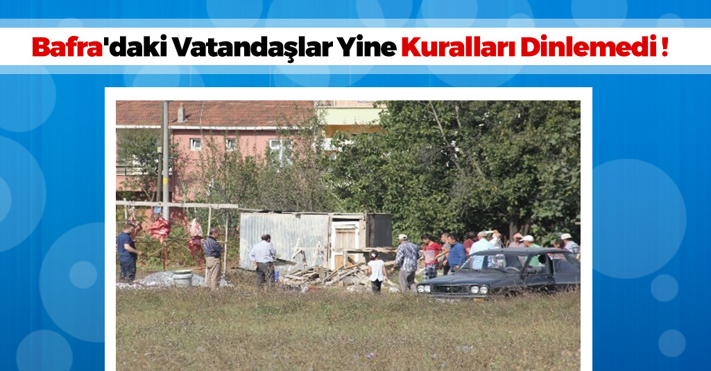 Bafra'daki Vatandaşlar Yine Kuralları Dinlemedi !