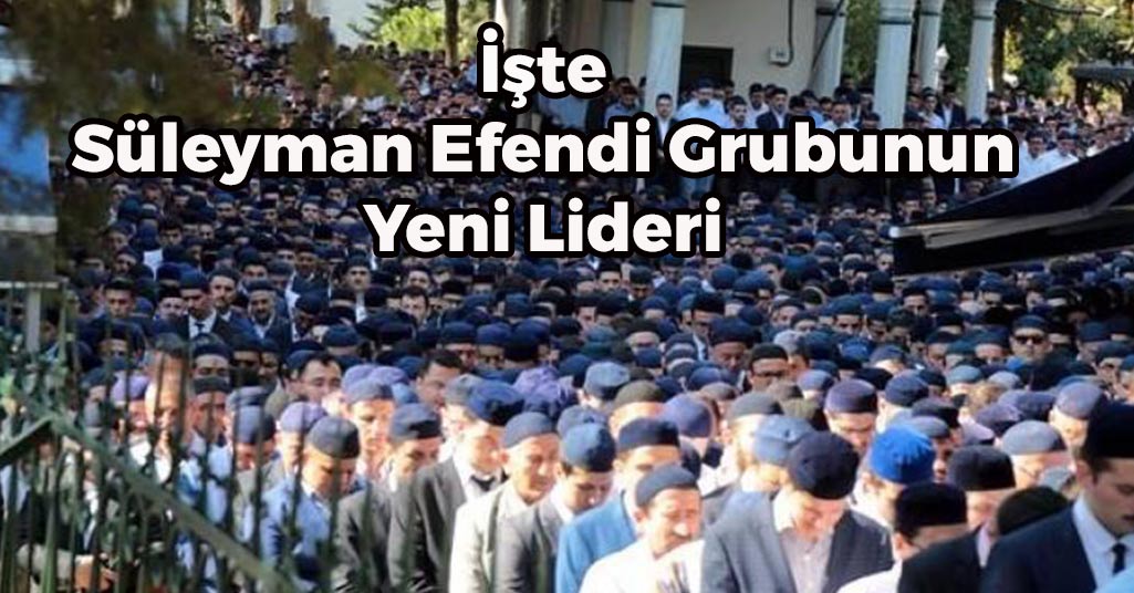 İşte Süleyman Efendi Grubunun Yeni Lideri