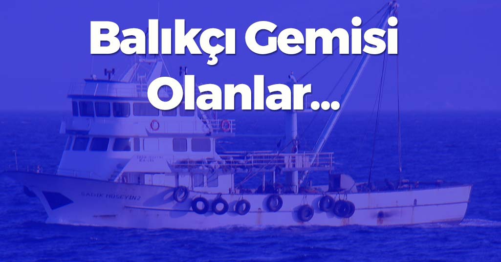 Balıkçı Gemisi Olanlar...