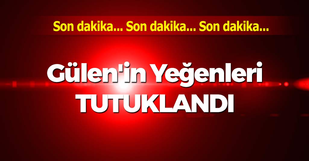 Gülen'in Yeğenleri Tutuklandı