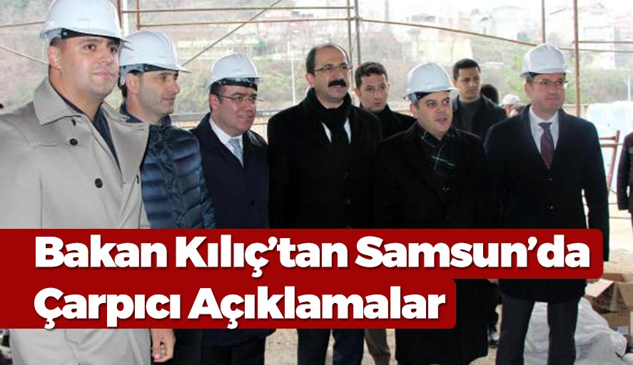 Bakan Kılıç’tan Samsun’da Çarpıcı Açıklamalar