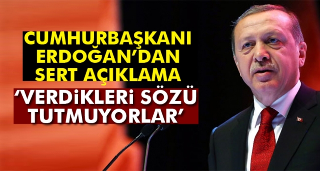 Cumhurbaşkanı Recep Tayyip Erdoğan: “Verdikleri sözü tutmuyorlar”