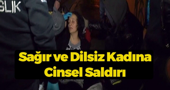 Sağır ve Dilsiz Kadına Cinsel Saldırı