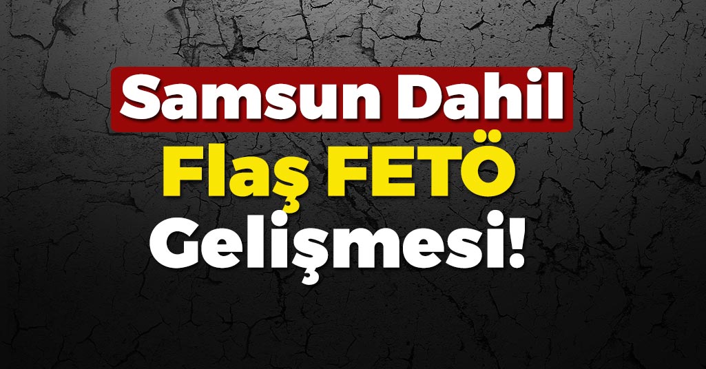 Samsun'da FETÖ Gelişmesi