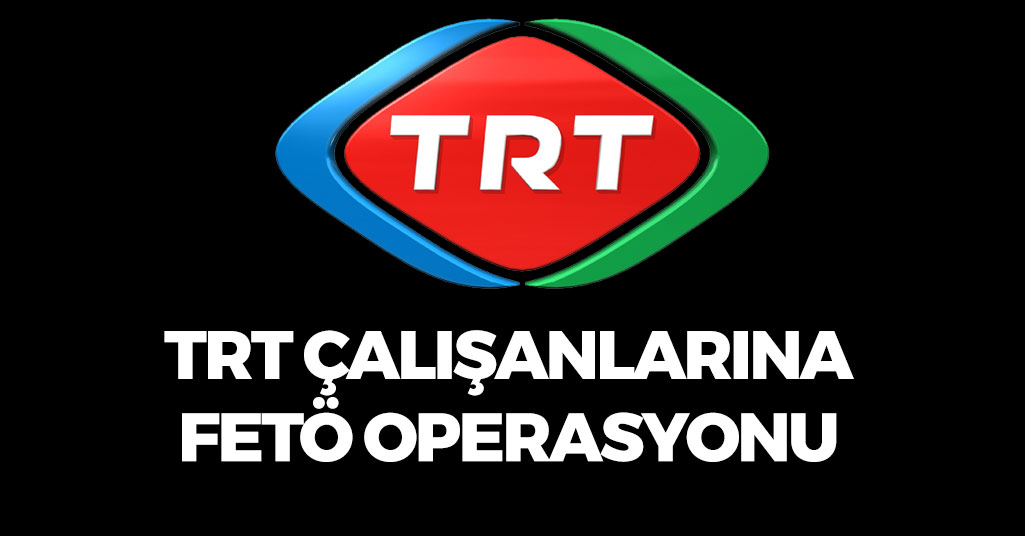 TRT'de Çalışanlarına FETÖ Operasyonu