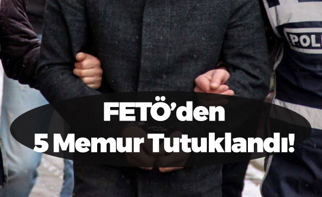 FETÖ'den 5 Memura Tutuklama!