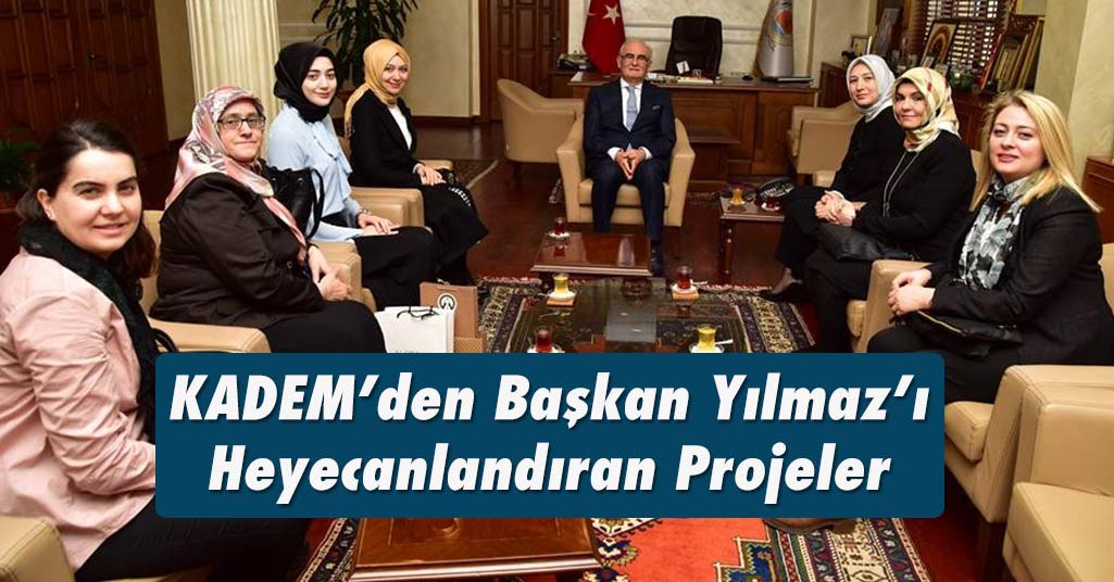 KADEM’den Başkan Yılmaz'ı Heyecanlandıran Projeler