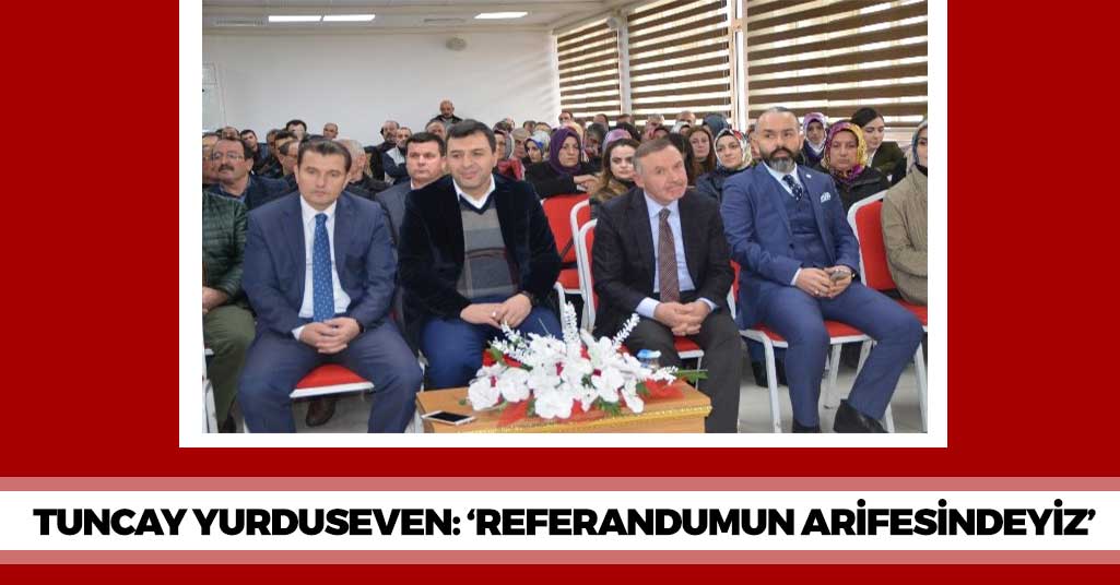 Tuncay Yurduseven: 'Referandumun arifesindeyiz'