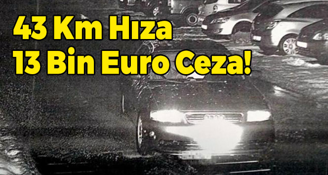 43 Km Hızla 13 Bin Euro Ceza Yedi