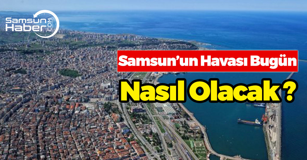 İşte Bugün Samsun'un Havası