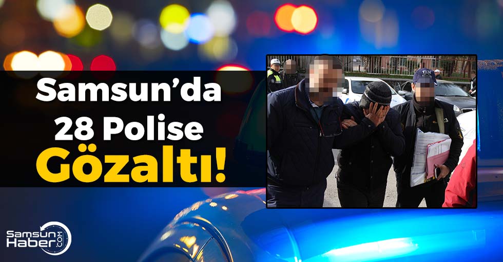 Samsun'da 28 Polise Operasyon!