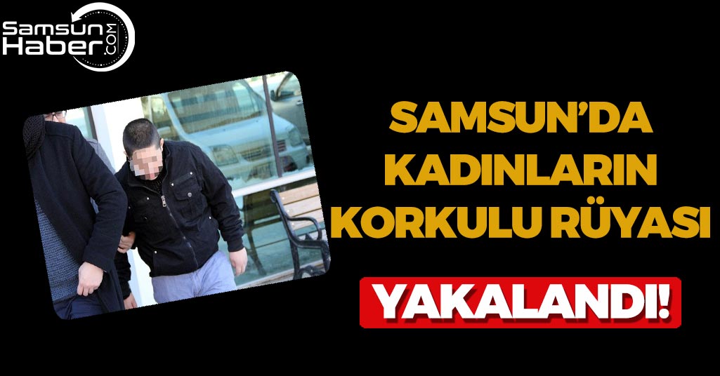 Samsun'da Kadınları Taciz Eden Şahıs Yakalandı!