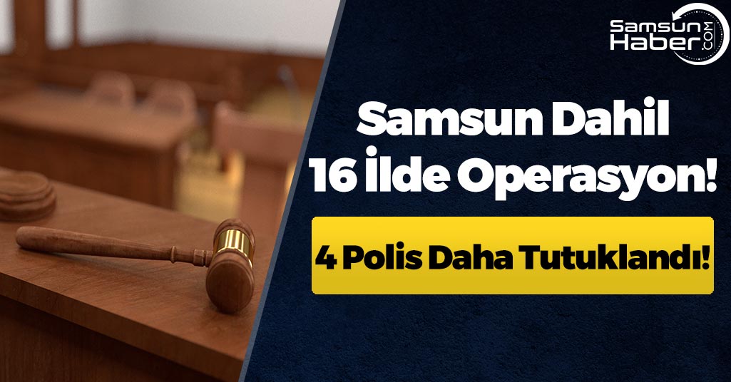 Samsun Dahil 16 İlde Dev Operasyon!