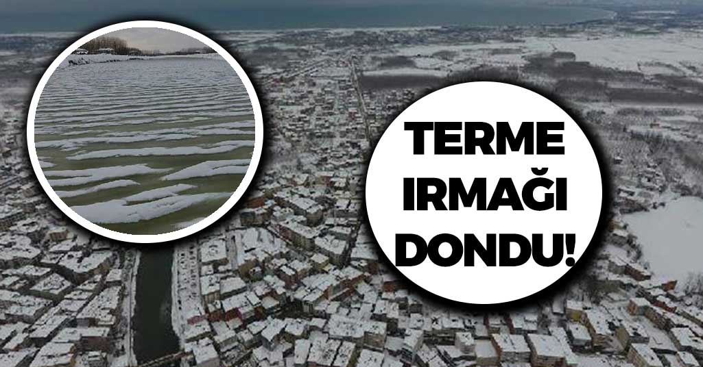 Terme Irmağı Yıllar Sonra İlk Defa Dondu!