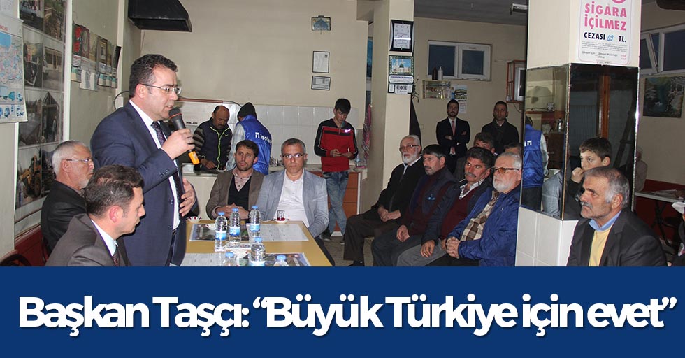 Başkan Taşçı: “Büyük Türkiye için evet”