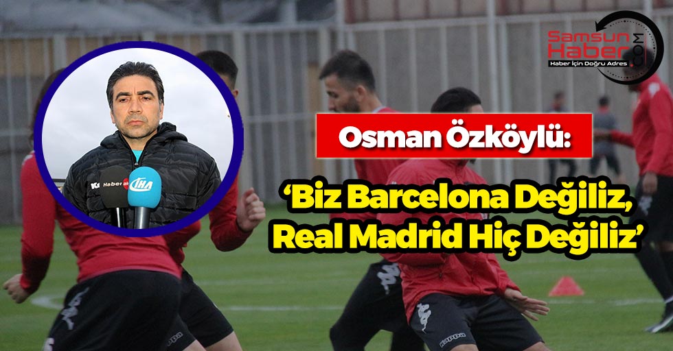 Osman Özköylü: 'Biz Barcelona Değiliz'