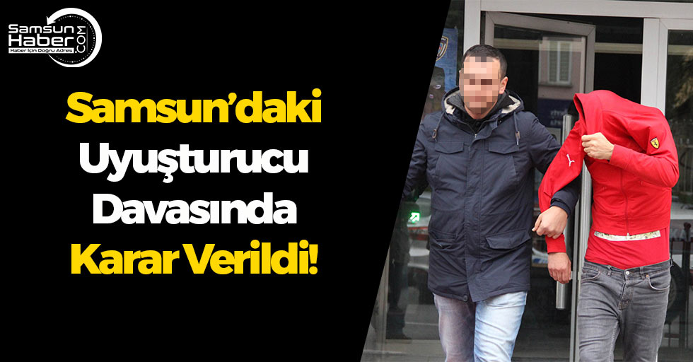 Samsun'daki Uyuşturucu Davasında Mahkeme Karara Vardı