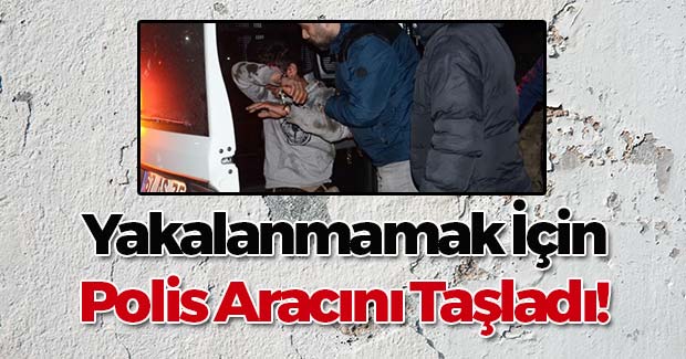 Yakalanmamak İçin Polis Aracını Taşladı!