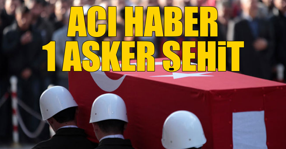 Acı haber! 1 şehit, 1 yaralı