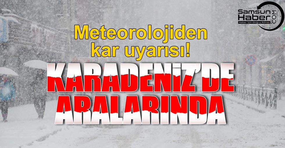 Meteoroloji uyardı! Kar geliyor