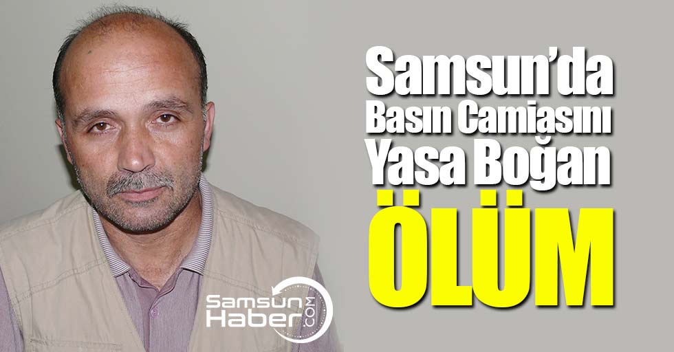 Samsun'da basın camiasını yasa boğan ölüm