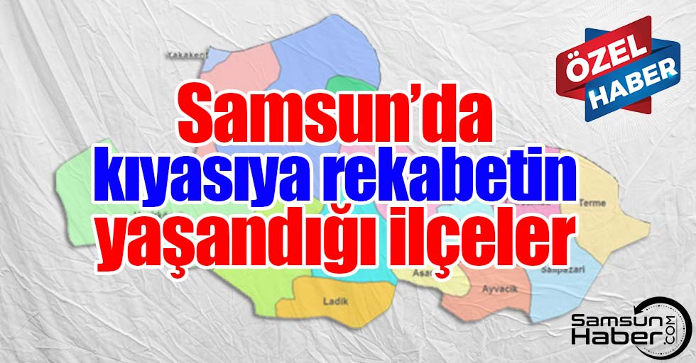 Samsun'da referandumda kıyasıya rekabetin yaşandığı ilçeler