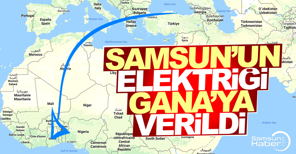 Samsun'un elektriği Gana'ya verildi