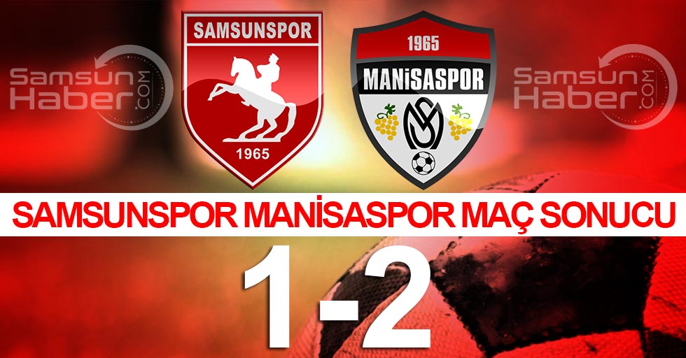 Samsunspor: 1 – Manisaspor: 2 (MAÇ SONUCU)