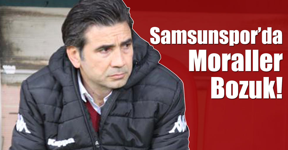 Samsunspor'da moraller bozuk