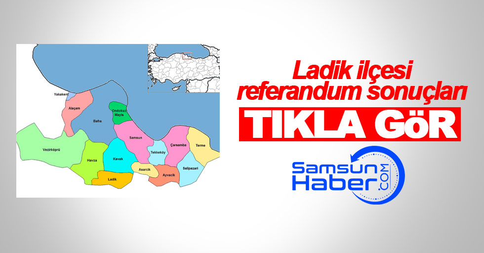 Samsun’un Ladik ilçesi referandum sonuçları