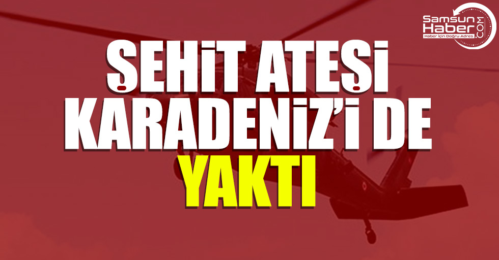 Şehit ateşi Karadeniz'i de yaktı