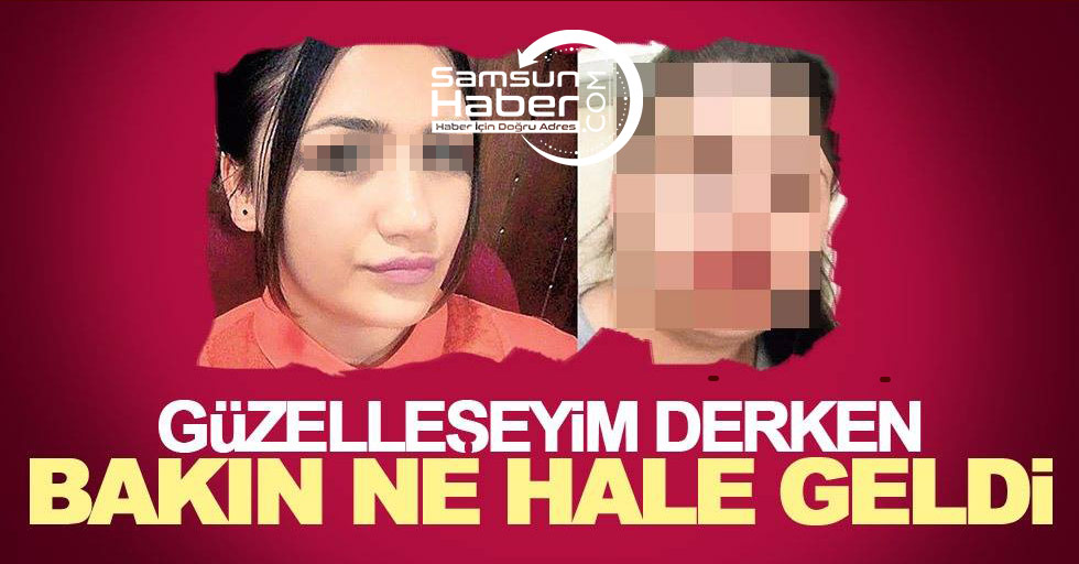 Güzelleşeyim derken, bakın ne hale geldi