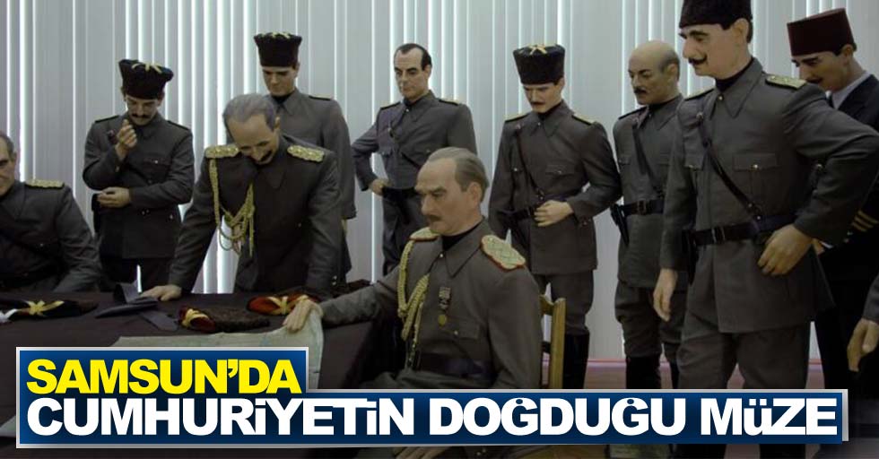 Samsun'da Cumhuriyetin doğduğu müze