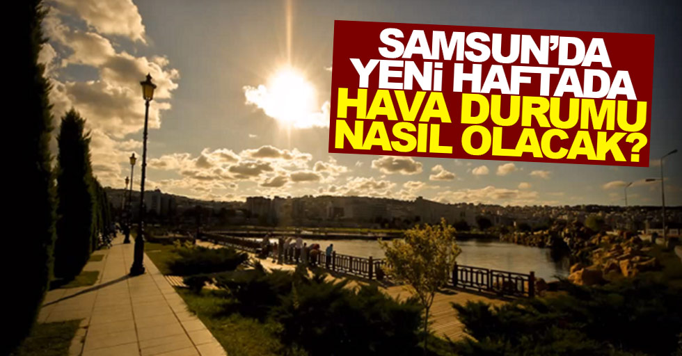 Samsun'da yeni haftada hava durumu nasıl olacak?