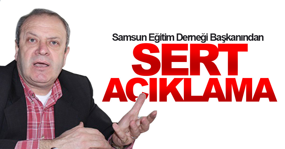 Samsun Eğitim Derneği Başkanından sert açıklama