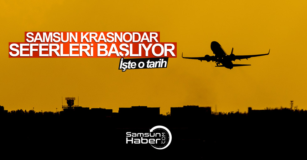 Samsun Krasnodar uçak seferleri bu tarihte başlıyor