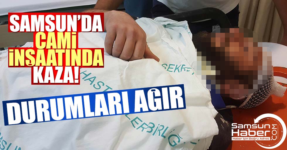 Samsun’da cami inşaatında kaza! 2 işçi ağır yaralı