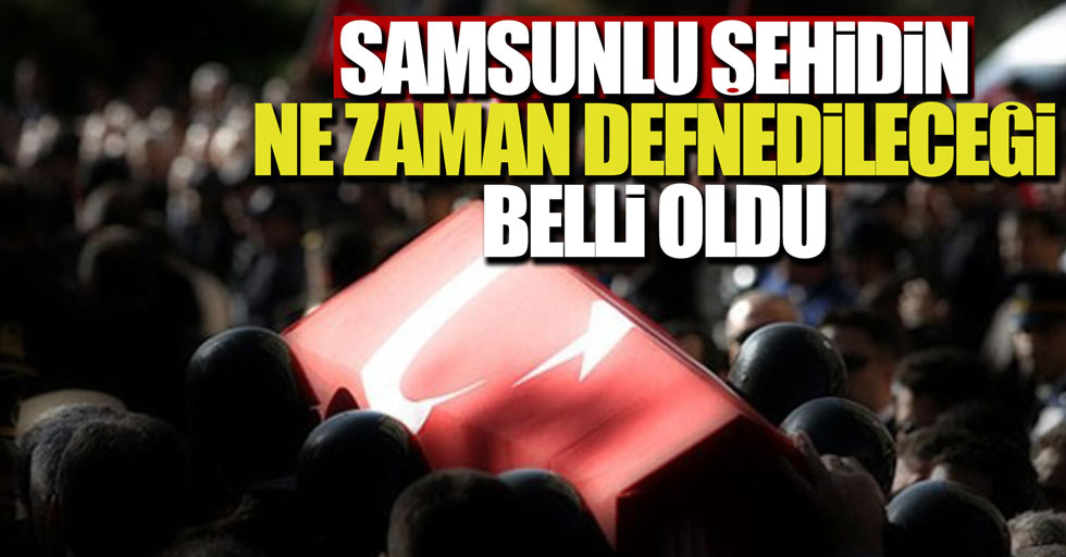 Samsunlu şehidin defin tarihi belli oldu