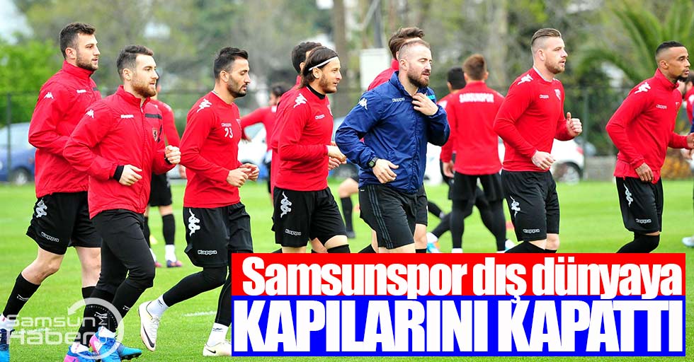 Samsunspor dış dünyaya kapılarını kapadı