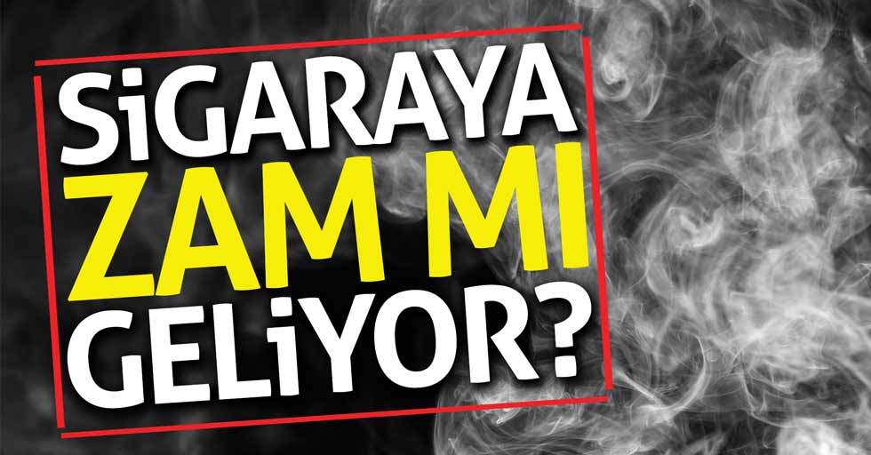 Sigaraya zam geliyor mu?