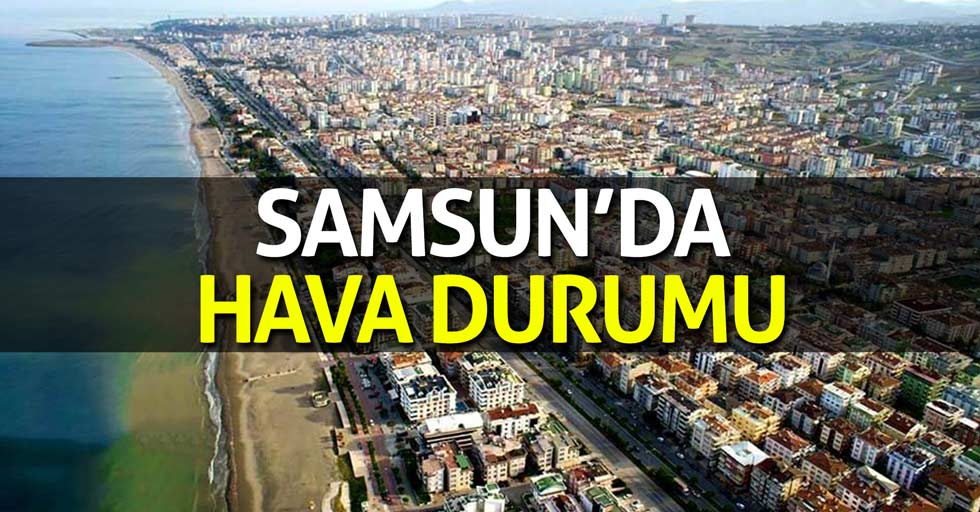 24 Temmuz Samsun'da hava durumu