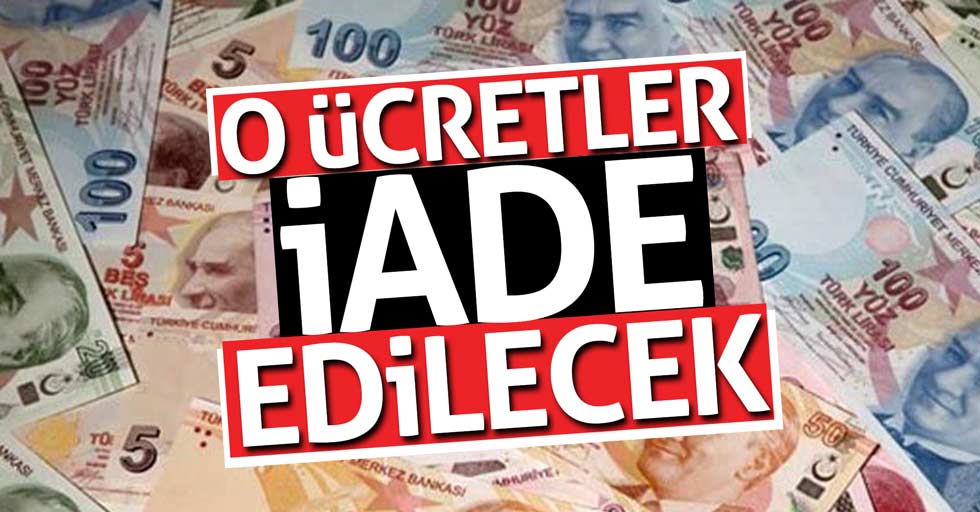 Bakan, ücretlerin iade edileceğini müjdeledi