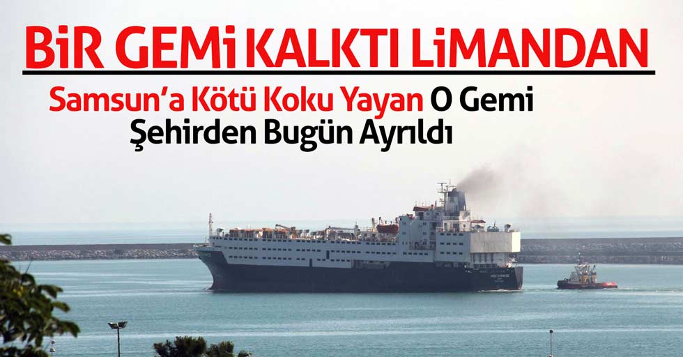 O gemi Samsun'dan ayrıldı